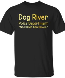Dog River Police Department No Crime Too Small T Shirts Hoodies Sweater 1