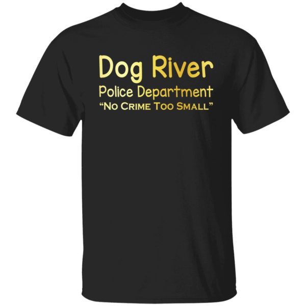Dog River Police Department No Crime Too Small T-Shirts, Hoodies, Sweater