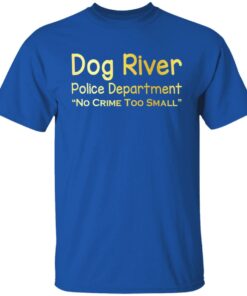Dog River Police Department No Crime Too Small T Shirts Hoodies Sweater 10