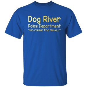 Dog River Police Department No Crime Too Small T Shirts Hoodies Sweater 10