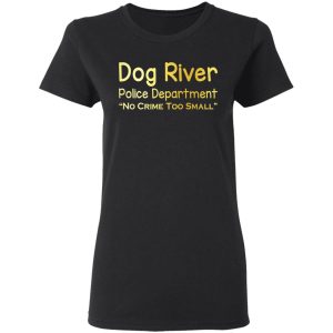 Dog River Police Department No Crime Too Small T Shirts Hoodies Sweater 11