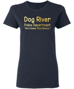 Dog River Police Department No Crime Too Small T Shirts Hoodies Sweater 12