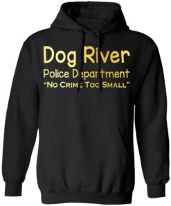 Dog River Police Department No Crime Too Small T Shirts Hoodies Sweater 2