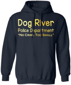 Dog River Police Department No Crime Too Small T Shirts Hoodies Sweater 3