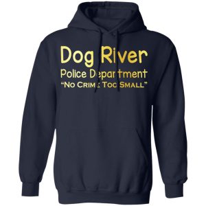 Dog River Police Department No Crime Too Small T Shirts Hoodies Sweater 3