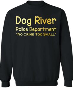 Dog River Police Department No Crime Too Small T Shirts Hoodies Sweater 6