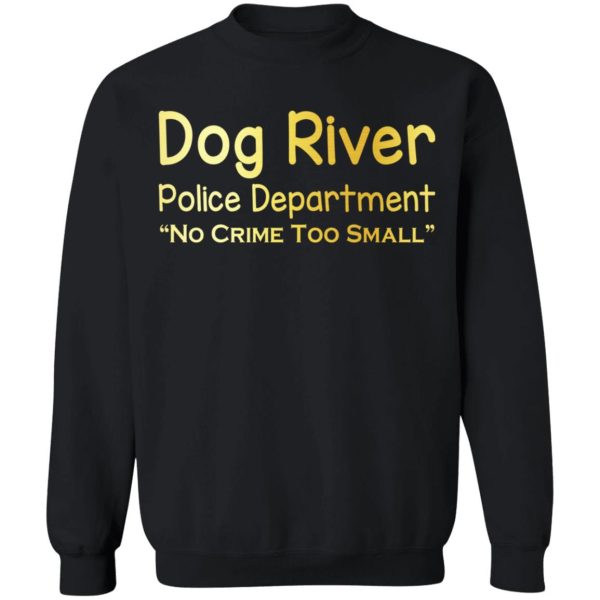 Dog River Police Department No Crime Too Small T-Shirts, Hoodies, Sweater