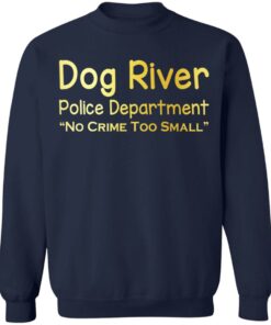 Dog River Police Department No Crime Too Small T Shirts Hoodies Sweater 7