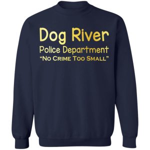 Dog River Police Department No Crime Too Small T Shirts Hoodies Sweater 7