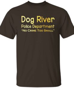 Dog River Police Department No Crime Too Small T Shirts Hoodies Sweater 8