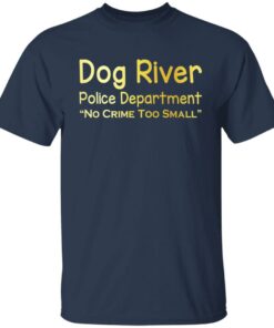 Dog River Police Department No Crime Too Small T Shirts Hoodies Sweater 9