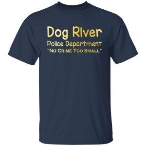 Dog River Police Department No Crime Too Small T Shirts Hoodies Sweater 9