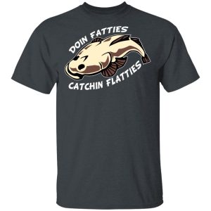 Doing Fatties Catching Flatties Shirt