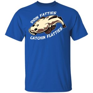 Doing Fatties Catching Flatties Shirt 12