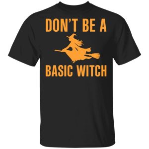 Don't Be A Basic Witch Halloween T Shirts Hoodies Sweater 1