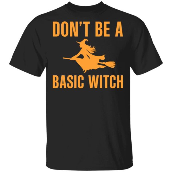 Don’t Be A Basic Witch Halloween T-Shirts, Hoodies, Sweater