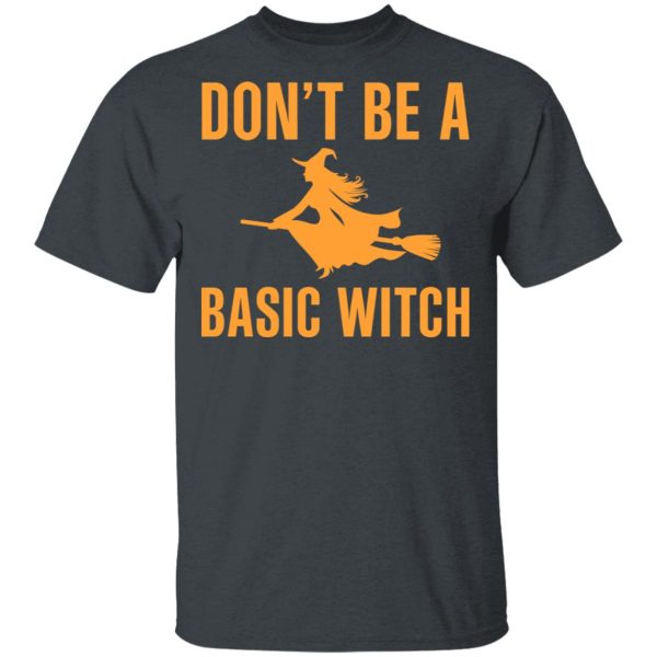 Don’t Be A Basic Witch Halloween T-Shirts, Hoodies, Sweater