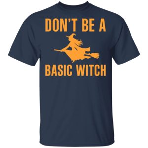 Don't Be A Basic Witch Halloween T Shirts Hoodies Sweater 11