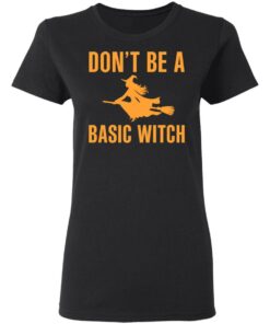 Don’t Be A Basic Witch Halloween T-Shirts, Hoodies, Sweater 4 Don't Be A Basic Witch Halloween T Shirts Hoodies Sweater 13