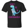Don’t Be A Cuntasaurus T-Shirts, Hoodies, Sweater