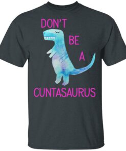 Don’t Be A Cuntasaurus T-Shirts, Hoodies, Sweater 1 Don't Be A Cuntasaurus T Shirts Hoodies Sweater 10