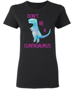 Don’t Be A Cuntasaurus T-Shirts, Hoodies, Sweater 4 Don't Be A Cuntasaurus T Shirts Hoodies Sweater 13