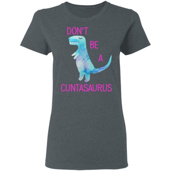 Don’t Be A Cuntasaurus T-Shirts, Hoodies, Sweater