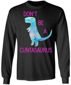 Don’t Be A Cuntasaurus T-Shirts, Hoodies, Sweater 8 Don't Be A Cuntasaurus T Shirts Hoodies Sweater 5