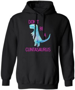 Don’t Be A Cuntasaurus T-Shirts, Hoodies, Sweater 9 Don't Be A Cuntasaurus T Shirts Hoodies Sweater 6