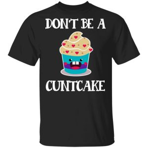 Don’t Be A Cuntcake T-Shirts, Hoodies, Sweater