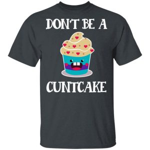 Don’t Be A Cuntcake T-Shirts, Hoodies, Sweater