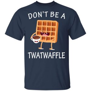 Don't Be A Twatwaffle T Shirts Hoodies Sweater 11