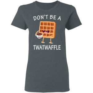 Don't Be A Twatwaffle T Shirts Hoodies Sweater 2