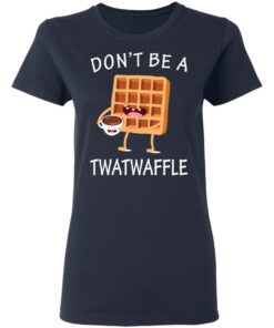 Don’t Be A Twatwaffle T-Shirts, Hoodies, Sweater 6 Don't Be A Twatwaffle T Shirts Hoodies Sweater 3