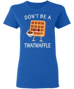 Don’t Be A Twatwaffle T-Shirts, Hoodies, Sweater 7 Don't Be A Twatwaffle T Shirts Hoodies Sweater 4