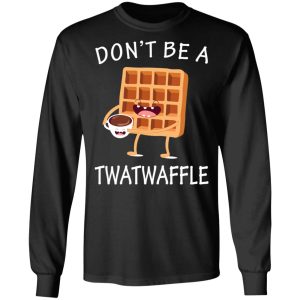 Don't Be A Twatwaffle T Shirts Hoodies Sweater 5