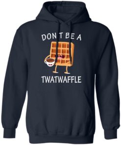 Don’t Be A Twatwaffle T-Shirts, Hoodies, Sweater 10 Don't Be A Twatwaffle T Shirts Hoodies Sweater 7