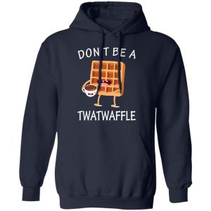 Don't Be A Twatwaffle T Shirts Hoodies Sweater 7