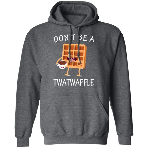 Don’t Be A Twatwaffle T-Shirts, Hoodies, Sweater