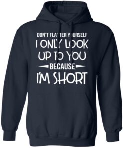 Don’t Flatter Yourself I Only Look Up To You Because I’m Shorts T-Shirts 10 Don't Flatter Yourself I Only Look Up To You Because I'm Shorts T Shirts 7