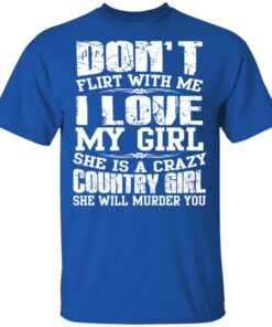 Don't Flirt With Me I Love My Girl She Is A Crazy Country Girl T Shirts Hoodies Sweater 12