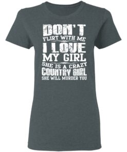 Don't Flirt With Me I Love My Girl She Is A Crazy Country Girl T Shirts Hoodies Sweater 2