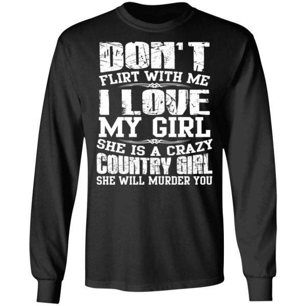 Don’t Flirt With Me I Love My Girl She Is A Crazy Country Girl T-Shirts, Hoodies, Sweater