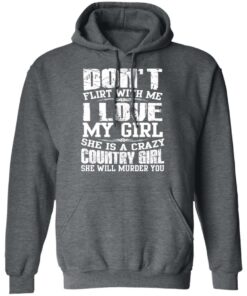 Don't Flirt With Me I Love My Girl She Is A Crazy Country Girl T Shirts Hoodies Sweater 8