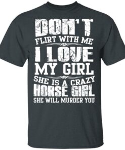 Don't Flirt With Me I Love My Girl She Is A Crazy Horse Girl T Shirts Hoodies Sweater 10
