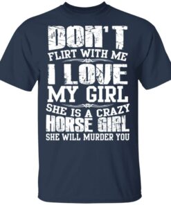 Don't Flirt With Me I Love My Girl She Is A Crazy Horse Girl T Shirts Hoodies Sweater 11