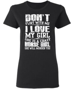 Don't Flirt With Me I Love My Girl She Is A Crazy Horse Girl T Shirts Hoodies Sweater 13