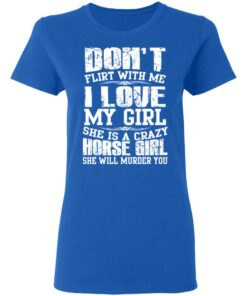 Don't Flirt With Me I Love My Girl She Is A Crazy Horse Girl T Shirts Hoodies Sweater 4