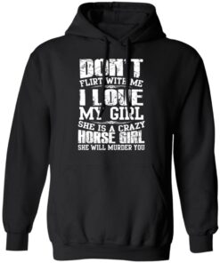Don't Flirt With Me I Love My Girl She Is A Crazy Horse Girl T Shirts Hoodies Sweater 6