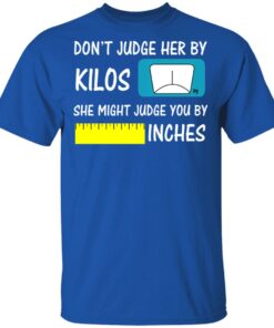 Don’t Judge Her By Kilos She Might Judge You By Inches T-Shirts 1 Don't Judge Her By Kilos She Might Judge You By Inches T Shirts 10